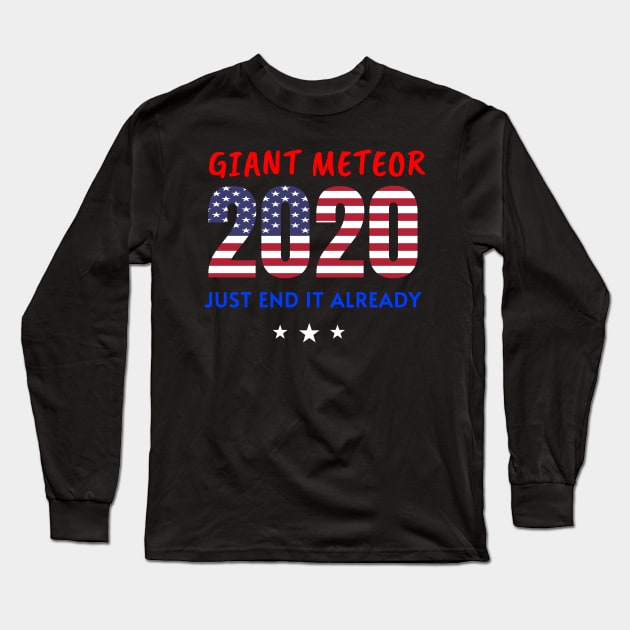 Giant Meteor 2020,Just End It Already, 2020 Election for The American President USA Flag Design Long Sleeve T-Shirt by WPKs Design & Co